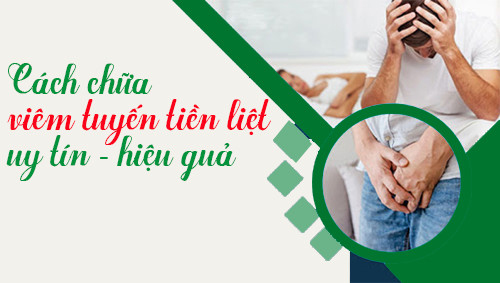 Mách bạn cách chữa viêm tuyến tiền liệt uy tín - hiệu quả?