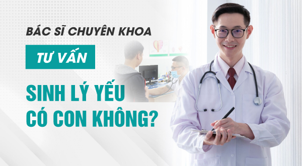 Bác sĩ chuyên khoa tư vấn: Sinh lý yếu có con không?